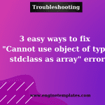 3 easy ways to fix "Cannot use object of type stdclass as array" error